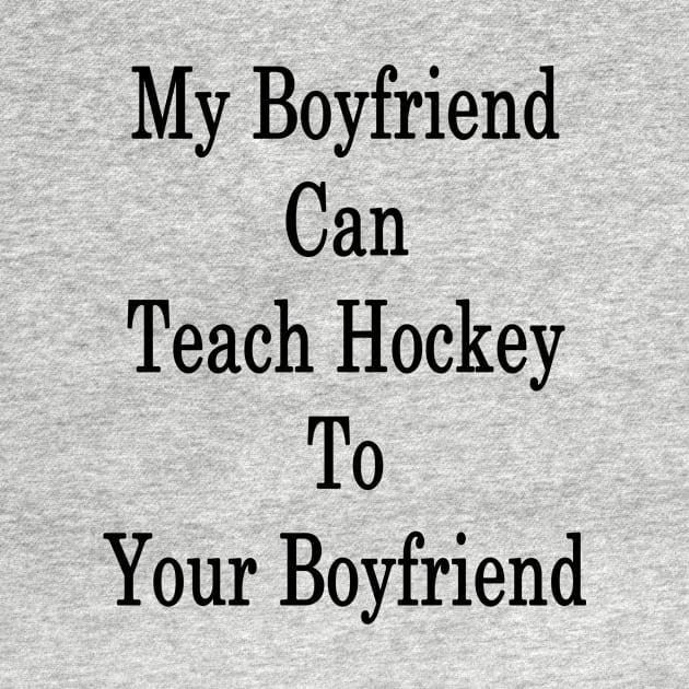 My Boyfriend Can Teach Hockey To Your Boyfriend by supernova23